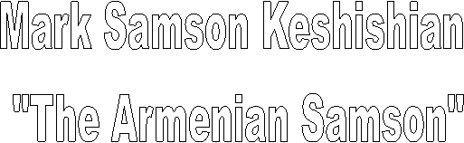 Mark Samson Keshishian 
"The Armenian Samson"
